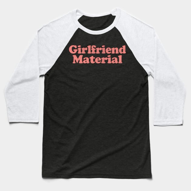 Girlfriend Material  - Funny Tee Design Baseball T-Shirt by DankFutura